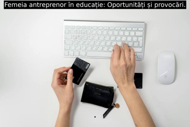 Femeia antreprenor în educație: Oportunități și provocări.